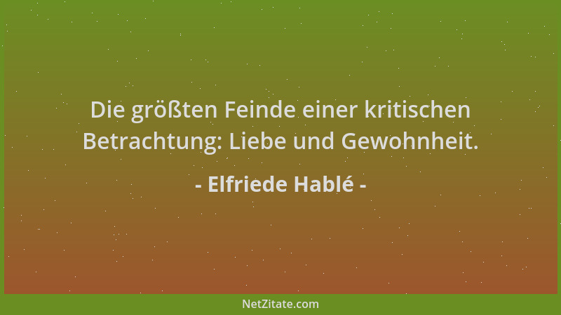 Elfriede Hablé - Die größten Feinde einer kritischen Betrachtung: Liebe und Gewohnheit....