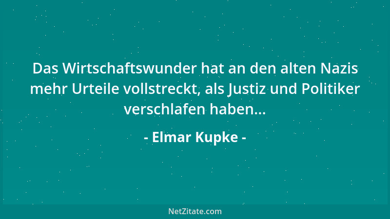 Elmar Kupke - Das Wirtschaftswunder hat an den alten Nazis mehr Urteile vollstreckt, als Justiz und Politiker verschlafen h...