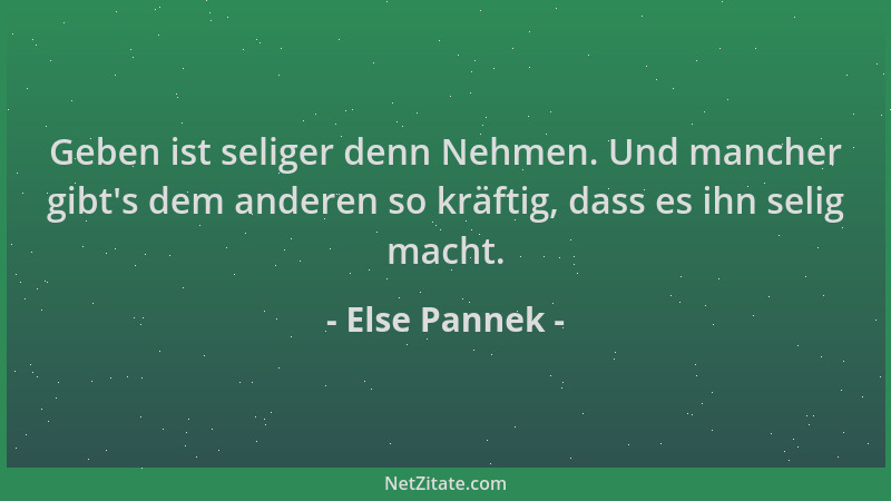 Else Pannek - Geben ist seliger denn Nehmen. Und mancher gibt 's dem anderen so kräftig, dass es ihn selig macht....