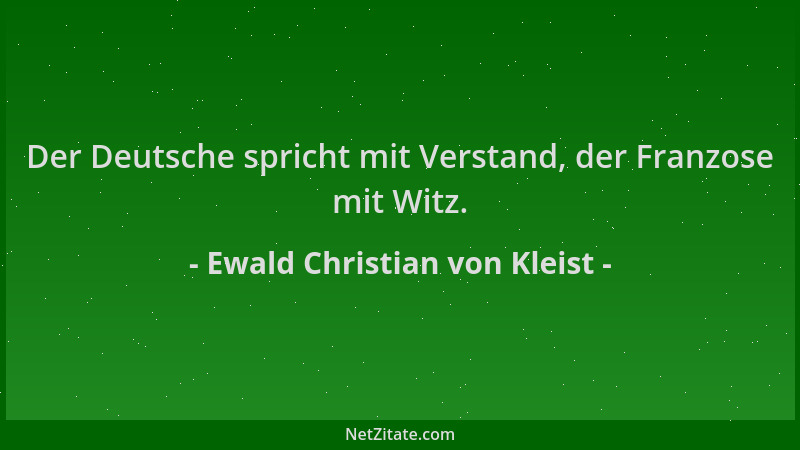 Ewald Christian von Kleist - Der Deutsche spricht mit Verstand, der Franzose mit Witz....