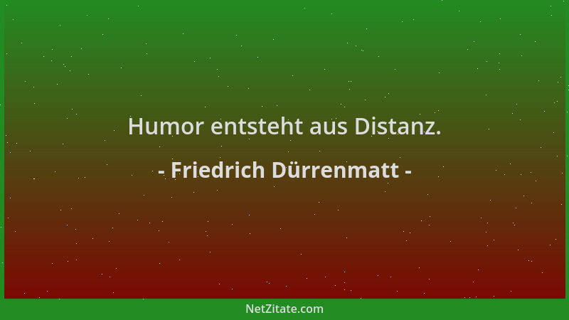 Friedrich Dürrenmatt - Humor entsteht aus Distanz....