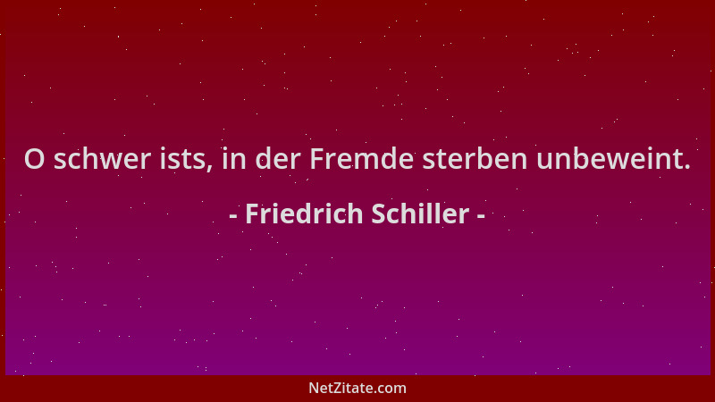 Friedrich Schiller - O schwer ists, in der Fremde sterben unbeweint....
