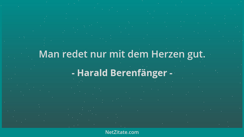 Harald Berenfänger - Man redet nur mit dem Herzen gut....