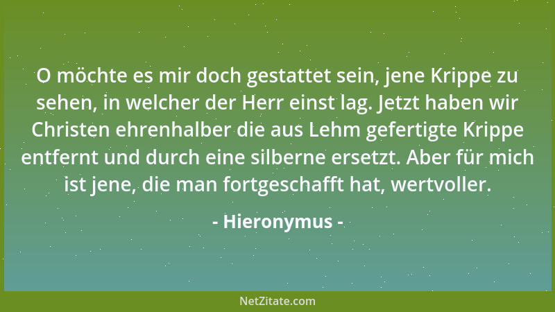 Hieronymus - O möchte es mir doch gestattet sein, jene Krippe zu sehen, in welcher der Herr einst lag. Jetzt haben wir Chri...