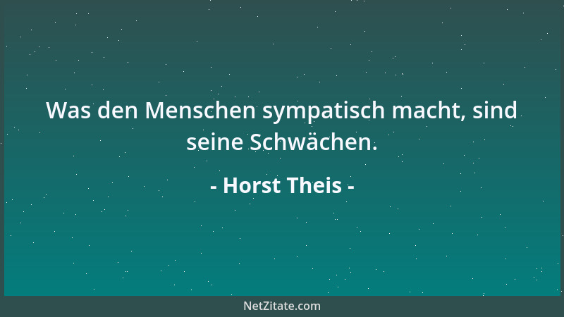 Horst Theis - Was den Menschen sympatisch macht, sind seine Schwächen....