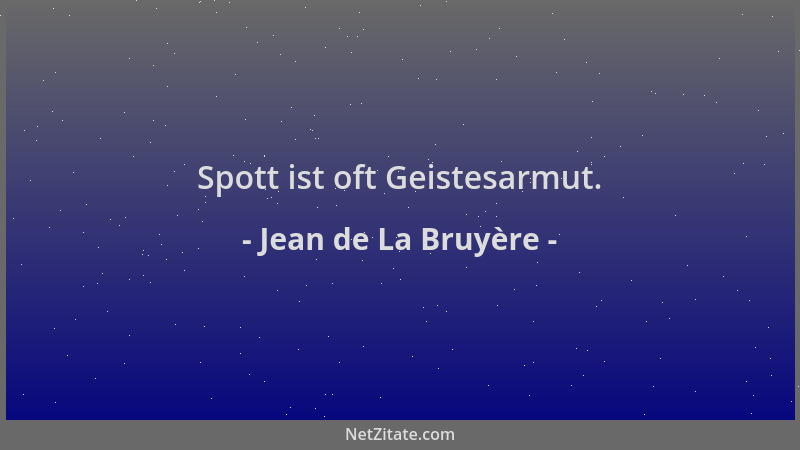Jean de La Bruyère - Spott ist oft Geistesarmut....