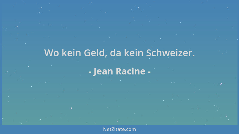 Jean Racine - Wo kein Geld, da kein Schweizer....
