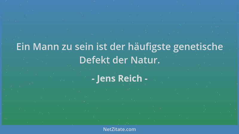 Jens Reich - Ein Mann zu sein ist der häufigste genetische Defekt der Natur....