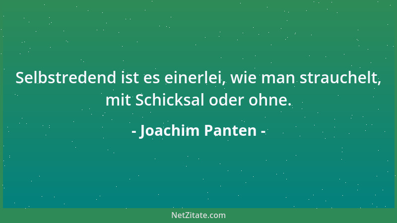 Joachim Panten - Selbstredend ist es einerlei, wie man strauchelt, mit Schicksal oder ohne....