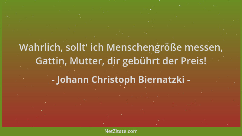 Johann Christoph Biernatzki - Wahrlich, sollt ' ich Menschengröße messen, Gattin, Mutter, dir gebührt der Preis!...