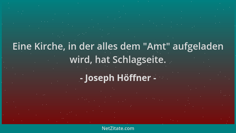 Joseph Höffner - Eine Kirche, in der alles dem  "Amt " aufgeladen wird, hat Schlagseite....
