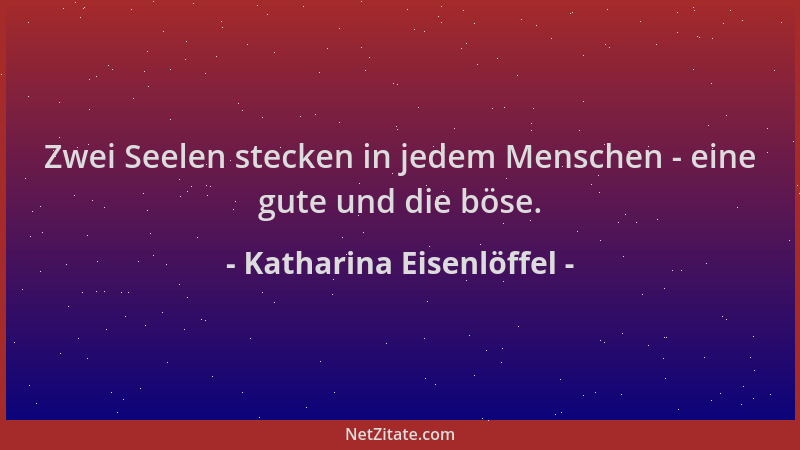 Katharina Eisenlöffel - Zwei Seelen stecken in jedem Menschen - eine gute und die böse....