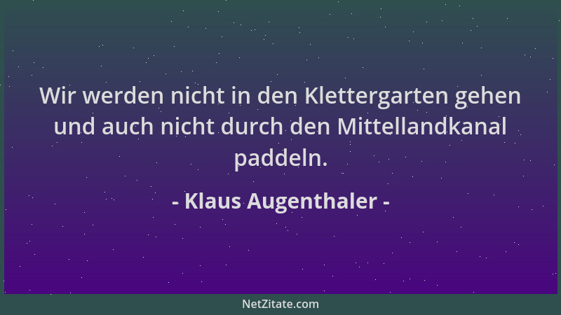 Klaus Augenthaler - Wir werden nicht in den Klettergarten gehen und auch nicht durch den Mittellandkanal paddeln....