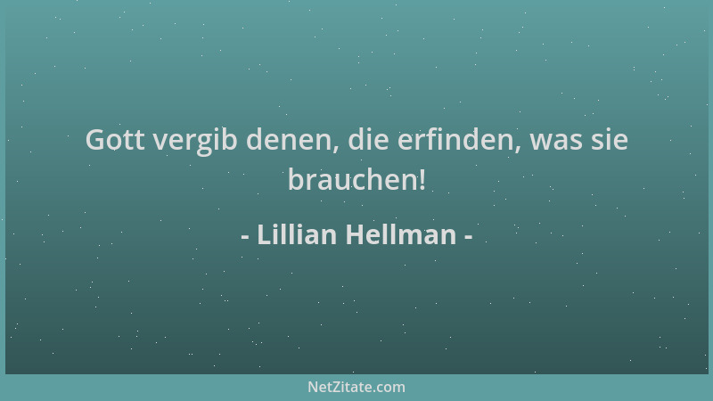 Lillian Hellman - Gott vergib denen, die erfinden, was sie brauchen!...