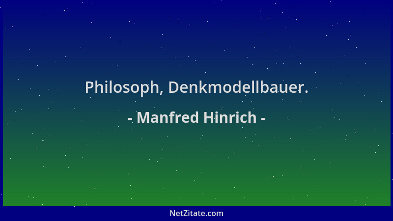 Manfred Hinrich - Philosoph, Denkmodellbauer....