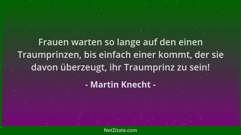 Martin Knecht - Frauen warten so lange auf den einen Traumprinzen, bis einfach einer kommt, der sie davon überzeugt, ihr Tr...
