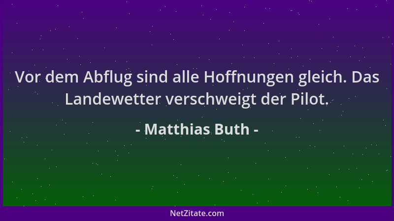 Matthias Buth - Vor dem Abflug sind alle Hoffnungen gleich. Das Landewetter verschweigt der Pilot....