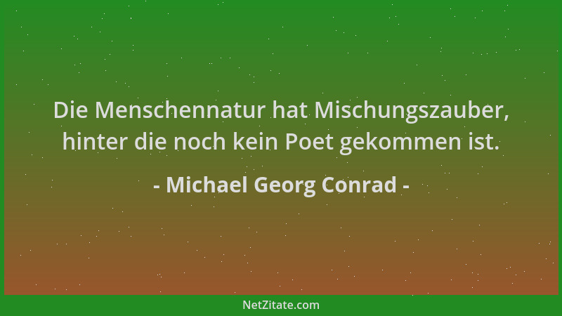 Michael Georg Conrad - Die Menschennatur hat Mischungszauber, hinter die noch kein Poet gekommen ist....