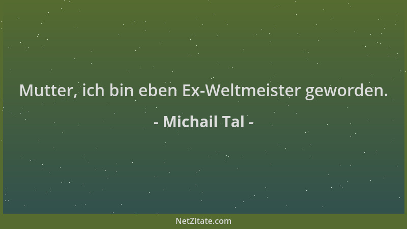 Michail Tal - Mutter, ich bin eben Ex-Weltmeister geworden....