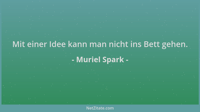 Muriel Spark - Mit einer Idee kann man nicht ins Bett gehen....