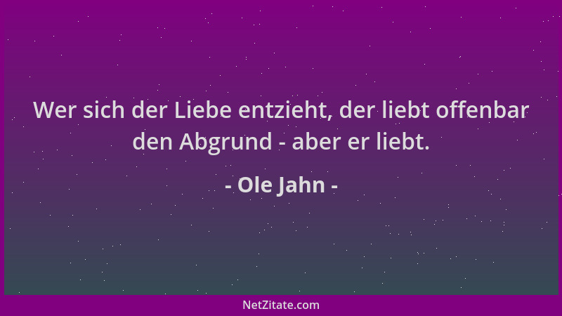 Ole Jahn - Wer sich der Liebe entzieht, der liebt offenbar den Abgrund - aber er liebt....