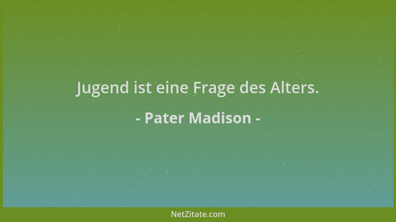 Pater Madison - Jugend ist eine Frage des Alters....