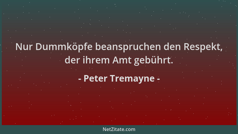 Peter Tremayne - Nur Dummköpfe beanspruchen den Respekt, der ihrem Amt gebührt....