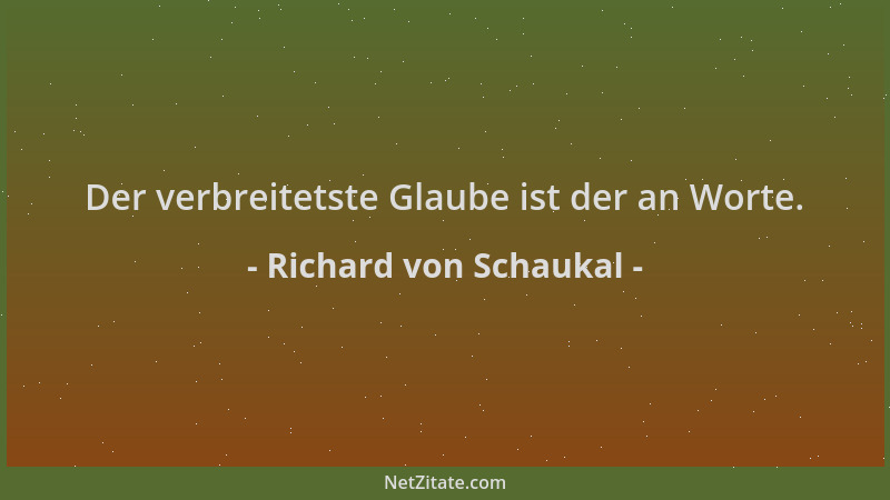 Richard von Schaukal - Der verbreitetste Glaube ist der an Worte....