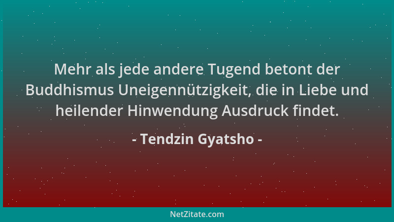 Tendzin Gyatsho - Mehr als jede andere Tugend betont der Buddhismus Uneigennützigkeit, die in Liebe und heilender Hinwendun...