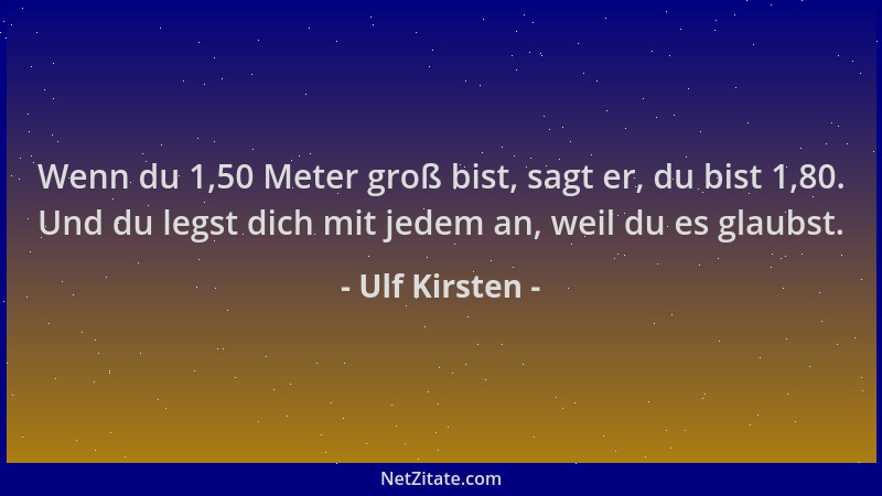 Ulf Kirsten - Wenn du 1,50 Meter groß bist, sagt er, du bist 1,80. Und du legst dich mit jedem an, weil du es glaubst....