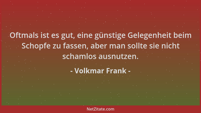 Volkmar Frank - Oftmals ist es gut, eine günstige Gelegenheit beim Schopfe zu fassen, aber man sollte sie nicht schamlos au...