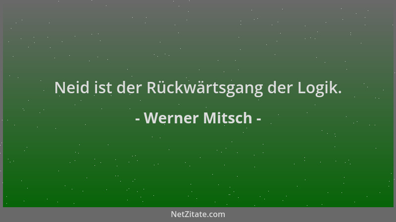 Werner Mitsch - Neid ist der Rückwärtsgang der Logik....