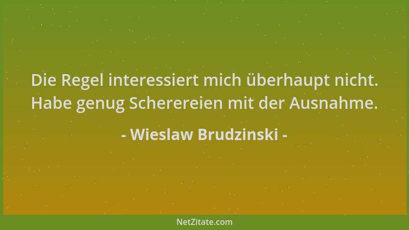 Wieslaw Brudzinski - Die Regel interessiert mich überhaupt nicht. Habe genug Scherereien mit der Ausnahme....