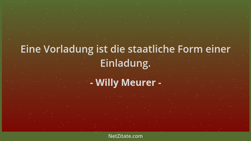 Willy Meurer - Eine Vorladung ist die staatliche Form einer Einladung....
