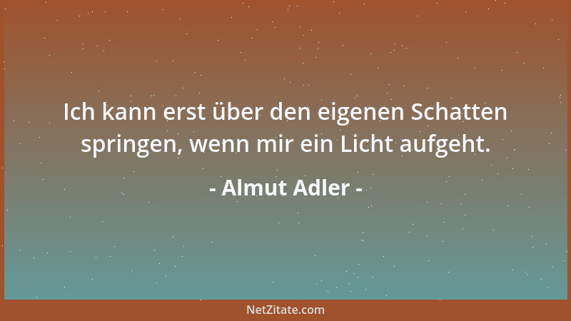 Almut Adler - Ich kann erst über den eigenen Schatten springen, wenn mir ein Licht aufgeht....