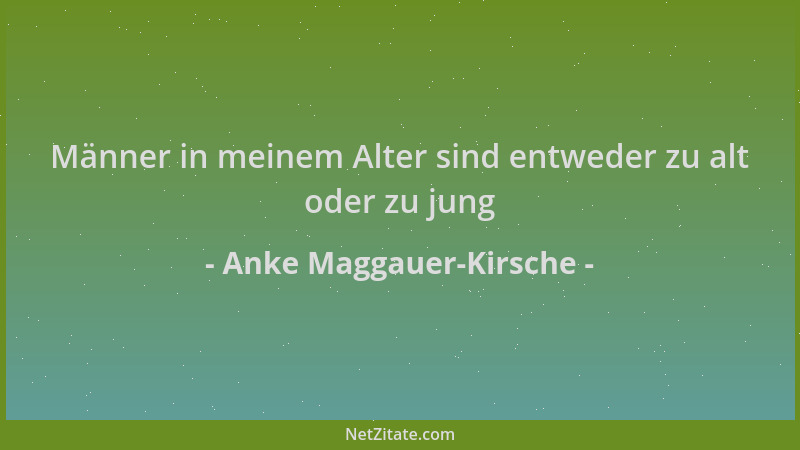 Anke Maggauer-Kirsche - Männer in meinem Alter sind entweder zu alt oder zu jung...
