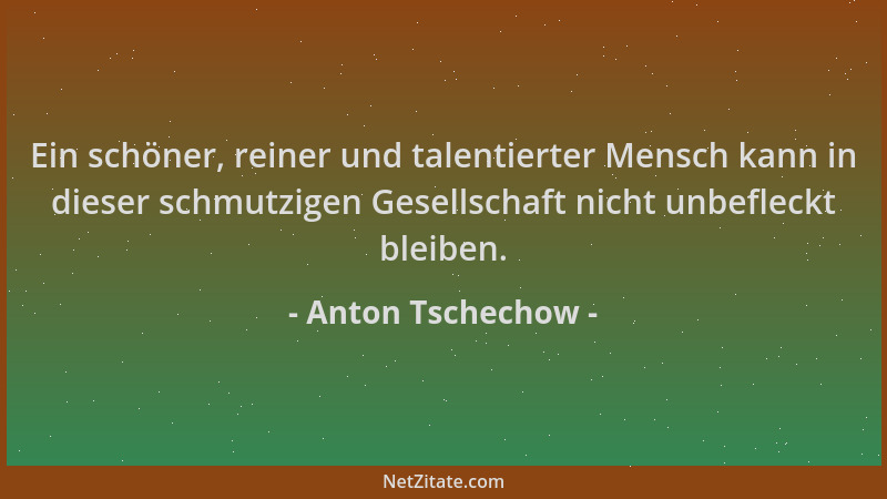 Anton Tschechow - Ein schöner, reiner und talentierter Mensch kann in dieser schmutzigen Gesellschaft nicht unbefleckt blei...