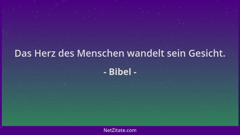 Bibel - Das Herz des Menschen wandelt sein Gesicht....