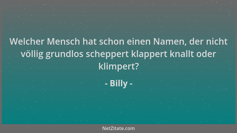 Billy - Welcher Mensch hat schon einen Namen, der nicht völlig grundlos scheppert klappert knallt oder klimpert?...