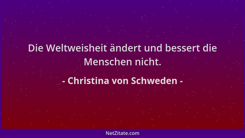Christina von Schweden - Die Weltweisheit ändert und bessert die Menschen nicht....