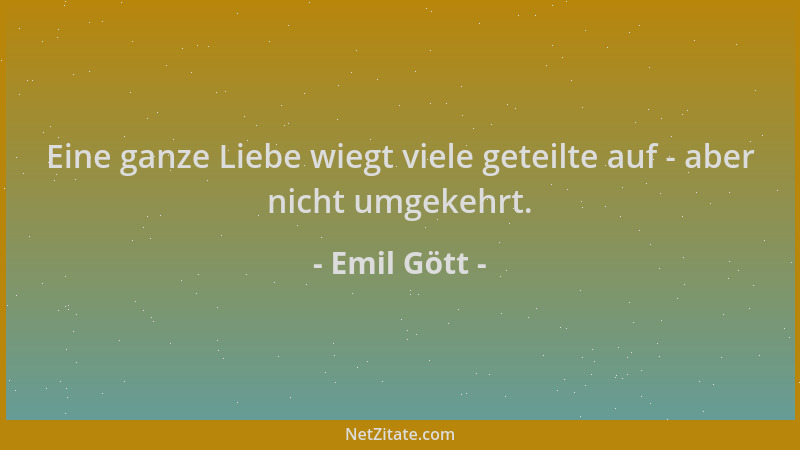 Emil Gött - Eine ganze Liebe wiegt viele geteilte auf - aber nicht umgekehrt....