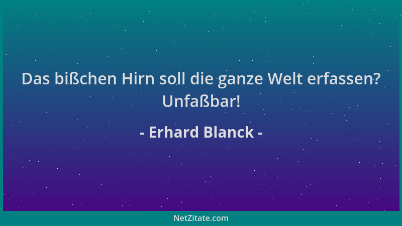 Erhard Blanck - Das bißchen Hirn soll die ganze Welt erfassen? Unfaßbar!...