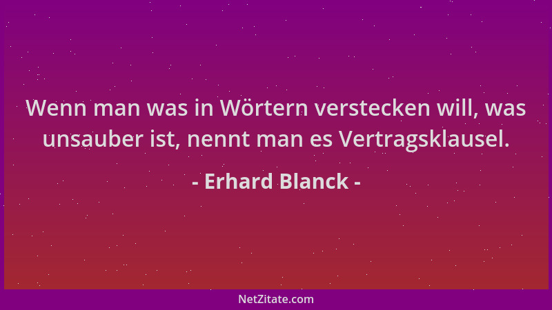 Erhard Blanck - Wenn man was in Wörtern verstecken will, was unsauber ist, nennt man es Vertragsklausel....
