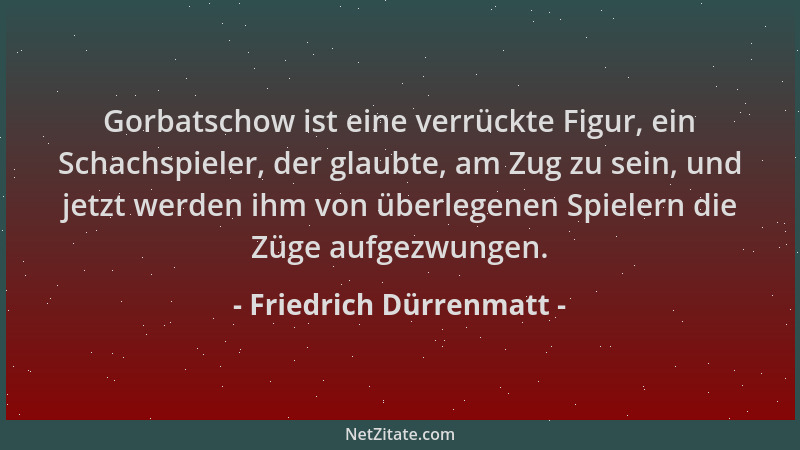 Friedrich Dürrenmatt - Gorbatschow ist eine verrückte Figur, ein Schachspieler, der glaubte, am Zug zu sein, und jetzt werd...