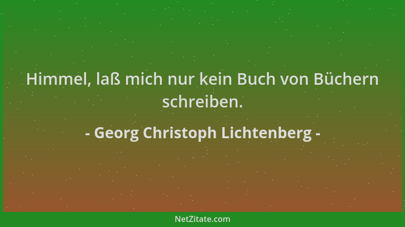 Georg Christoph Lichtenberg - Himmel, laß mich nur kein Buch von Büchern schreiben....