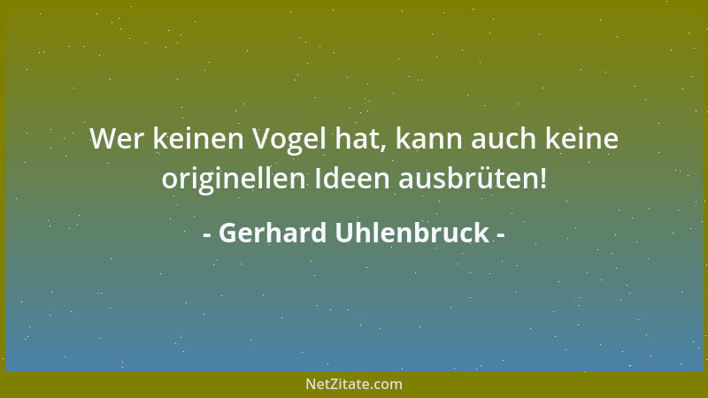 Gerhard Uhlenbruck - Wer keinen Vogel hat, kann auch keine originellen Ideen ausbrüten!...