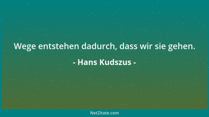 Hans Kudszus - Wege entstehen dadurch, dass wir sie gehen....