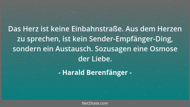 Harald Berenfänger - Das Herz ist keine Einbahnstraße. Aus dem Herzen zu sprechen, ist kein Sender-Empfänger-Ding, sondern...
