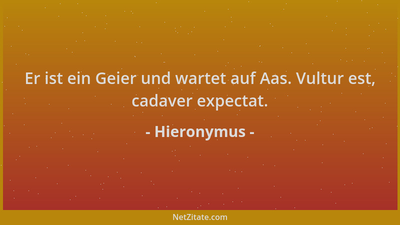 Hieronymus - Er ist ein Geier und wartet auf Aas. Vultur est, cadaver expectat....