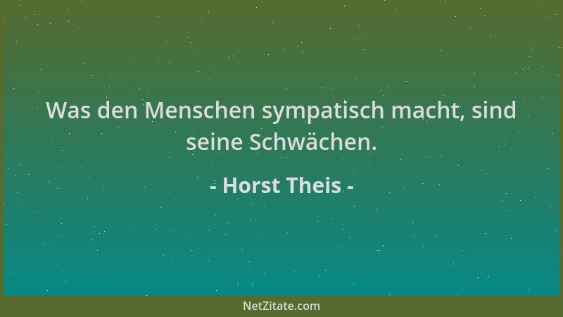 Horst Theis - Was den Menschen sympatisch macht, sind seine Schwächen....